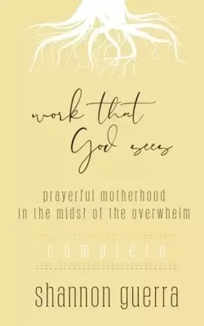 Work That God Sees: Prayerful Motherhood in the Midst of the Overwhelm