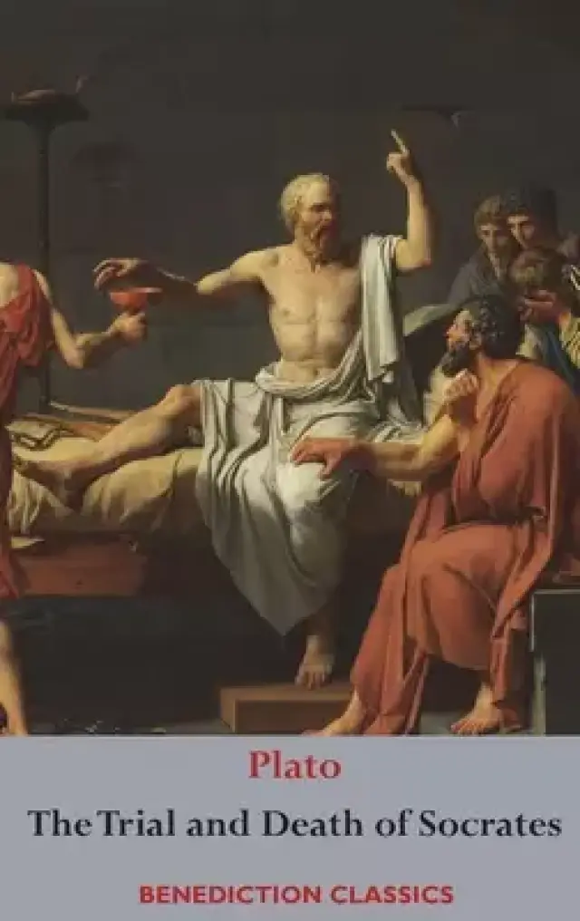 The Trial and Death  of Socrates : Euthyphro, The Apology of Socrates, Crito, and Ph