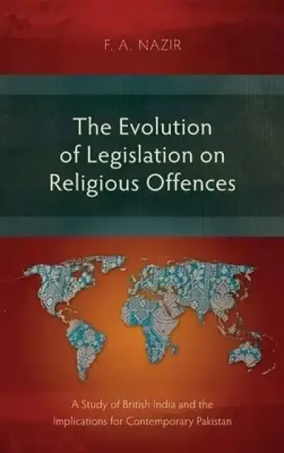 The Evolution of Legislation on Religious Offences: A Study of British India and the Implications for Contemporary Pakistan