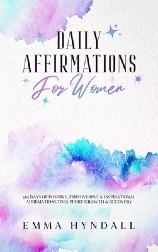 Daily Affirmations For Women: 365 Days of Positive, Empowering & Inspirational Affirmations To Support Growth & Recovery.