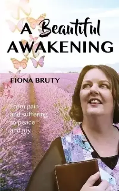 A Beautiful Awakening: From pain and suffering to peace and joy