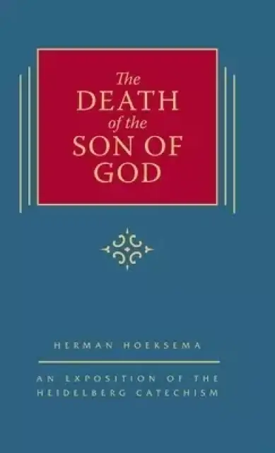 The Death of the Son of God: An Exposition of the Heidelberg Catechism (The Triple Knowledge Book 3)
