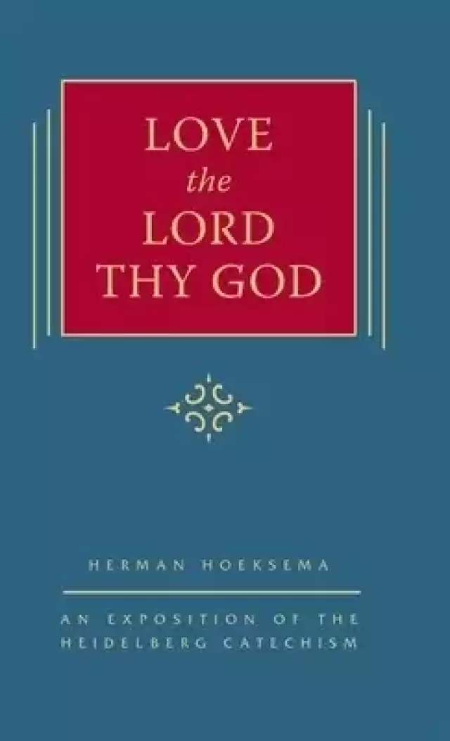 Love the Lord Thy God: An Exposition of the Heidelberg Catechism (The Triple Knowledge Book 8): An Exposition of the Heidelberg Catechism