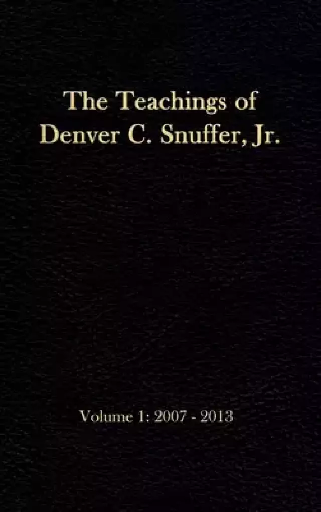 The Teachings of Denver C. Snuffer, Jr. Volume 1: 2007-2013: Reader's Edition Hardback, 6 x 9 in.