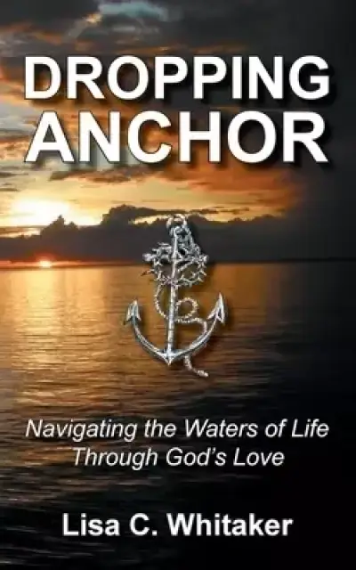 Dropping Anchor: Navigating the Waters of Life Through God's Love