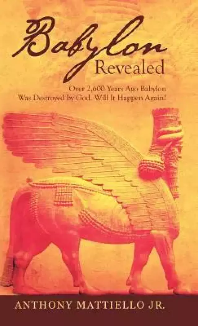 Babylon Revealed: Over 2,600 Years Ago Babylon Was Destroyed by God. Will It Happen Again?