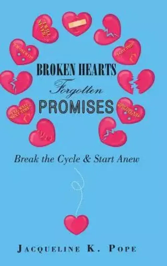 Broken Hearts  Forgotten Promises: Break the Cycle & Start Anew