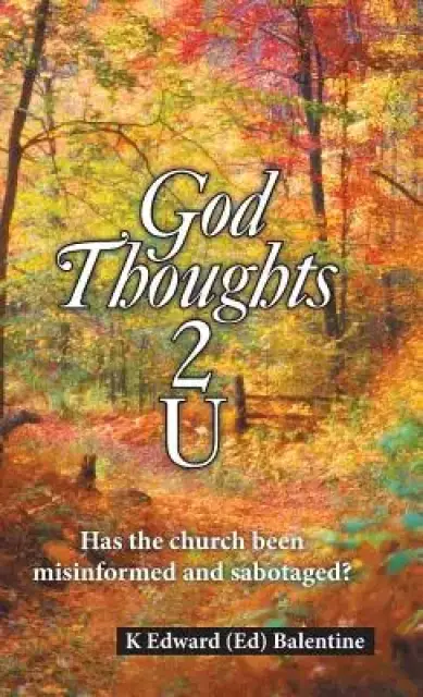 God Thoughts 2 U: Has the Church Been Misinformed and Sabotaged?