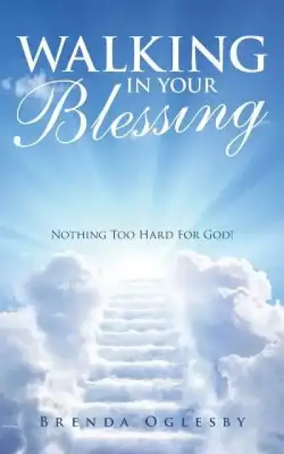 Walking in Your Blessing: Nothing Too Hard for God!