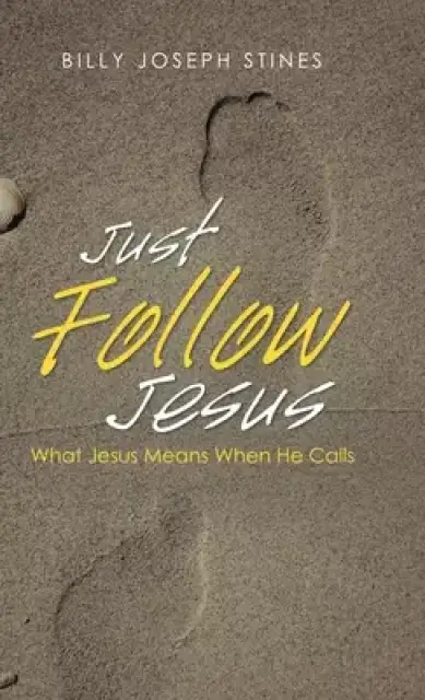 Just Follow Jesus: What Jesus Means When He Calls