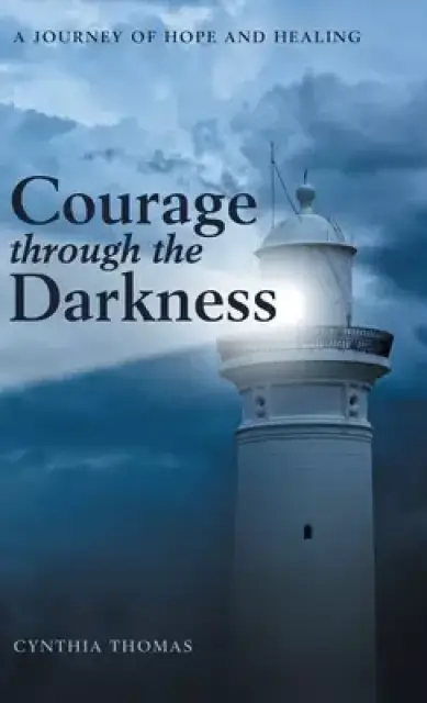 Courage Through the Darkness: A Journey of Hope and Healing