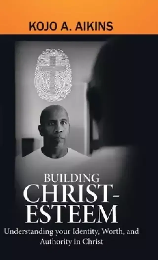 Building Christ-Esteem: Understanding Your Identity, Worth, and Authority in Christ