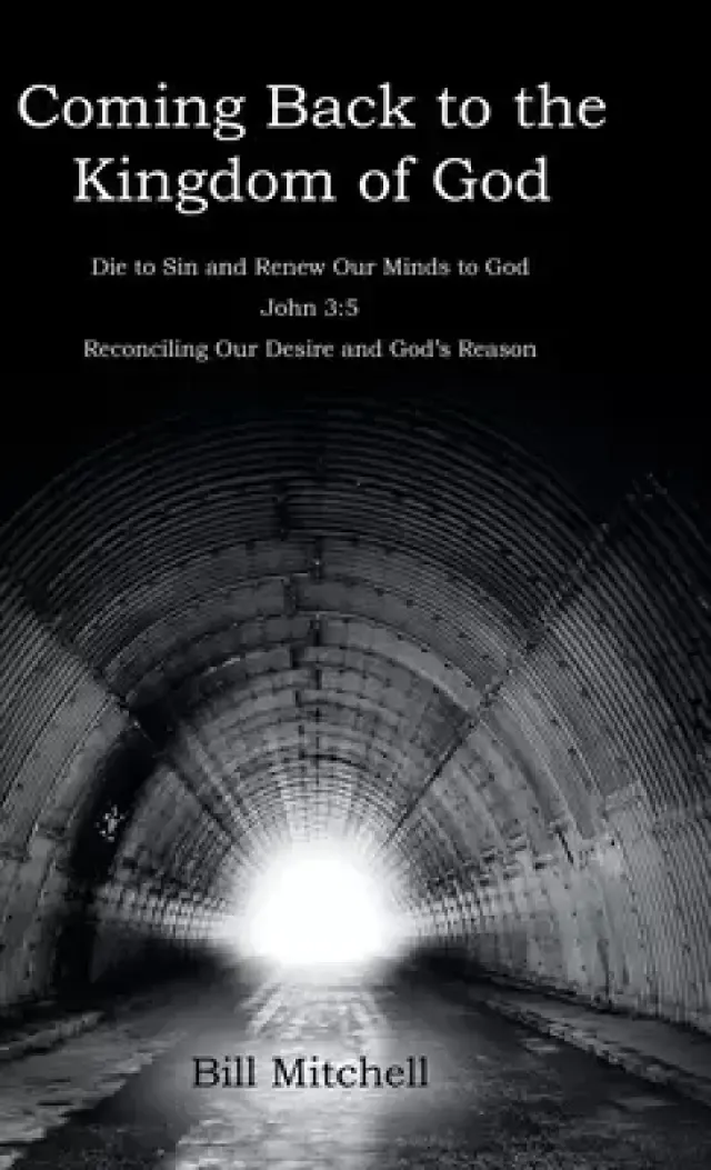 Coming Back to the Kingdom of God: Die to Sin and Renew Our Minds to God John 3:5 Reconciling Our Desire and God's Reason