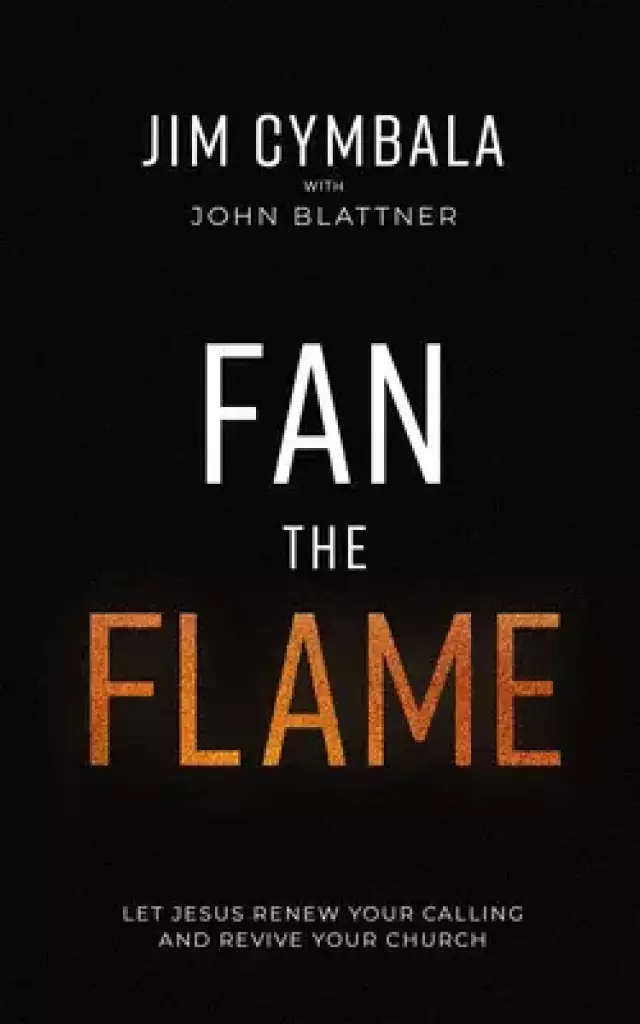 Fan the Flame: Let Jesus Renew Your Calling and Revive Your Church