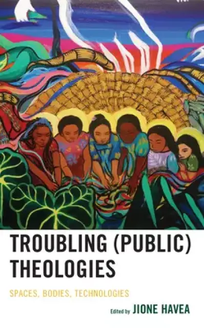 Troubling (Public) Theologies: Spaces, Bodies, Technologies