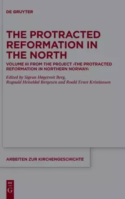 The Protracted Reformation in the North: Volume III from the Project "The Protracted Reformation in Northern Norway" (Prinn)