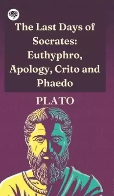 The Last Days of Socrates: Euthyphro, Apology, Crito and Phaedo