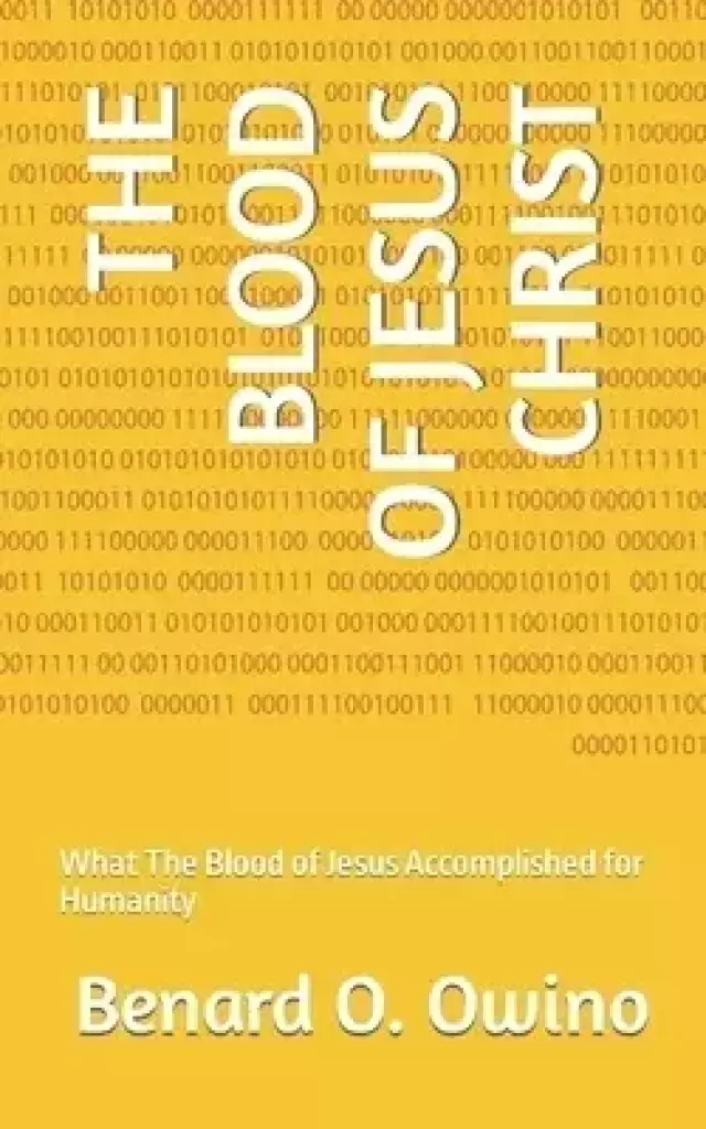 THE  BLOOD  OF  JESUS CHRIST: What The Blood of Jesus Accomplished for Humanity