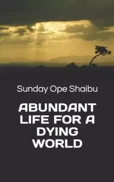 ABUNDANT LIFE FOR A DYING WORLD