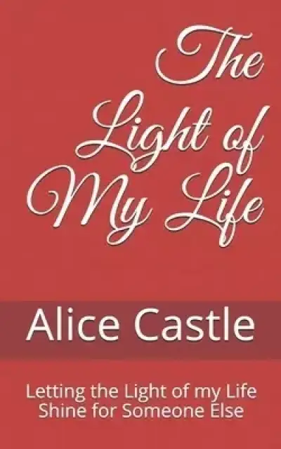 The Light of My Life: Letting the Light of my Life Shine for Someone Else