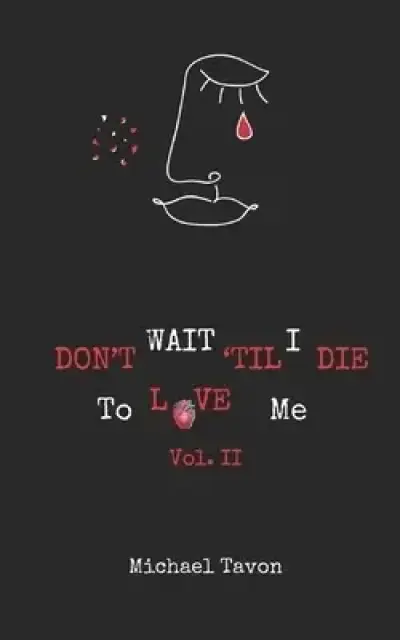 Don't Wait TIl I Die To Love Me Vol. II