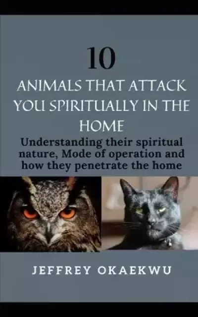 10 Animals That Attack You Spiritually in the Home: Understand their spirit nature, Mode of operations and how they penetrate homes