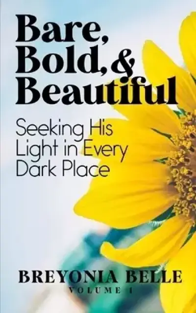 Bare, Bold, & Beautiful: Seeking His Light In Every Dark Place