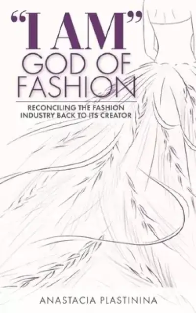 "I Am" God of Fashion: Reconciling the Fashion Industry Back to Its Creator