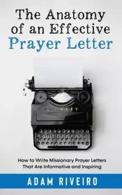 The Anatomy of an Effective Prayer Letter: How to Write Missionary Prayer Letters That Are Informative and Inspiring