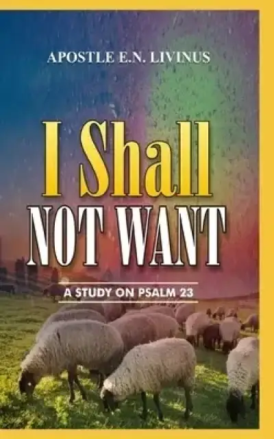 I Shall Not Want: A Study On Psalm 23