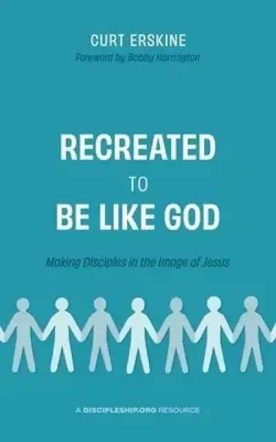 Recreated to Be like God: Making Disciples in the Image of Jesus