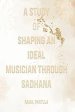 A study of shaping an ideal musician through sadhana