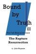 Bound by Truth III: The Full Biblical Account of The Rapture Resurrection