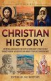 Christian History: An Enthralling Guide to the Story of Christianity, From Its Early Origins Through the Crusades and Knights Templar to Modern Times