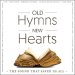 Old Hymns, New Hearts CD