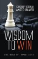 Wisdom To Win: Live, Build & Impact Lives