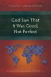 God Saw That It Was Good, Not Perfect