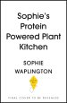 Soph's Plant Kitchen: Delicious high protein recipes to fuel you for life