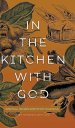 In the Kitchen with God: Spiritual Nourishment for Your Soul