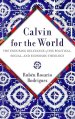 Calvin for the World: The Enduring Relevance of His Political, Social, and Economic Theology