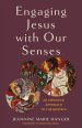 Engaging Jesus with Our Senses