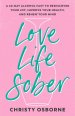 Love Life Sober: A 40-Day Alcohol Fast to Rediscover Your Joy, Improve Your Health, and Renew Your Mind