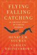 Flying, Falling, Catching: An Unlikely Story of Finding Freedom