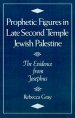 Prophetic Figures in Late Second Temple Jewish Palestine