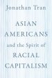 Asian Americans and the Spirit of Racial Capitalism