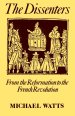 Dissenters: Volume I: From The Reformation To The French Revolution