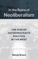 In the Ruins of Neoliberalism – The Rise of Antidemocratic Politics in the West