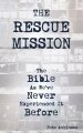 The Rescue Mission: The Bible As We've Never Experienced It Before