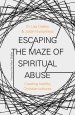 Escaping the Maze of Spiritual Abuse