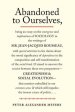 Abandoned to Ourselves: Being an Essay on the Emergence and Implications of Sociology in the Writings of Mr. Jean-Jacques Rousseau...